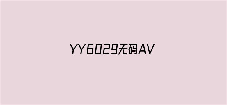 >YY6029无码AV午夜福利横幅海报图