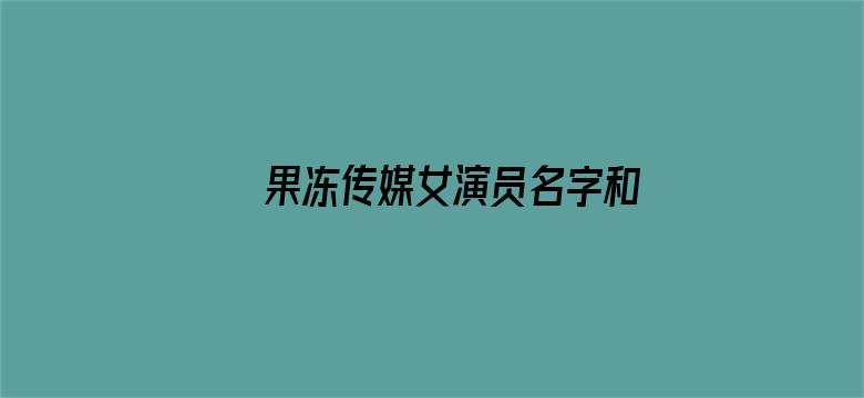 果冻传媒女演员名字和做品电影封面图